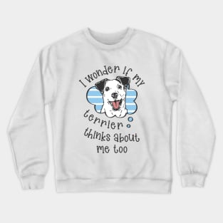 I wonder if my Terrier thinks about me too Crewneck Sweatshirt